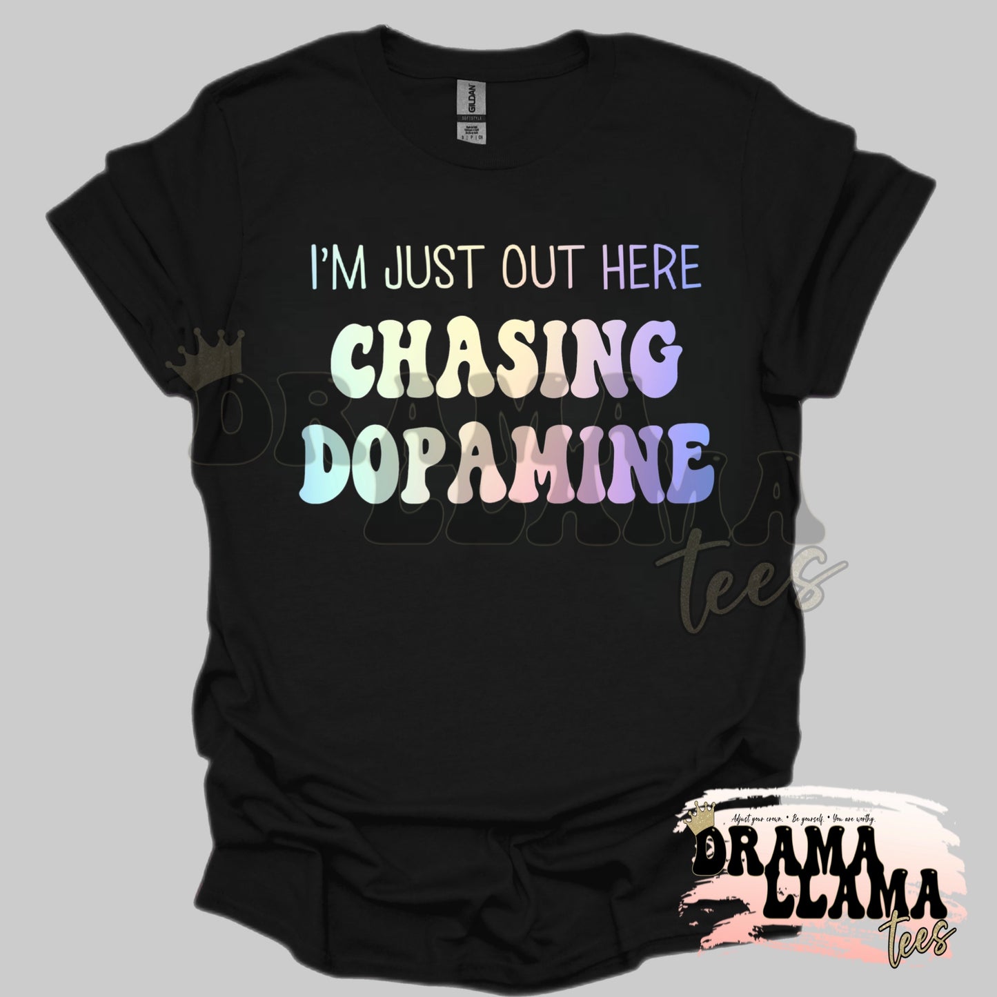 I'm Just Out Here Chasing Dopamine DLT Orignal Tees: DLTPO
